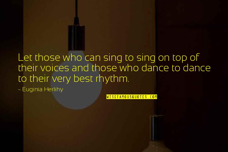 Dance Rhythm Quotes By Euginia Herlihy: Let those who can sing to sing on