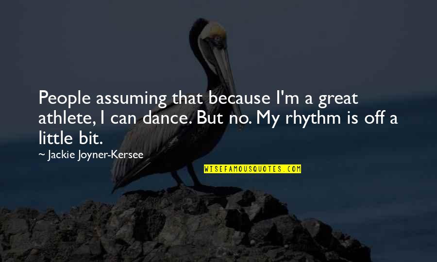 Dance Rhythm Quotes By Jackie Joyner-Kersee: People assuming that because I'm a great athlete,