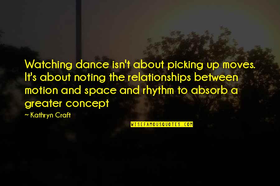 Dance Rhythm Quotes By Kathryn Craft: Watching dance isn't about picking up moves. It's