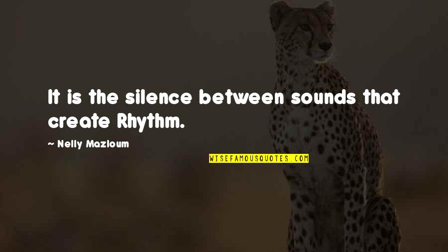 Dance Rhythm Quotes By Nelly Mazloum: It is the silence between sounds that create