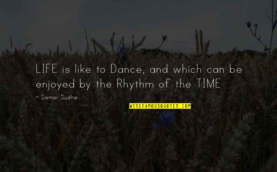 Dance Rhythm Quotes By Samar Sudha: LIFE is like to Dance, and which can