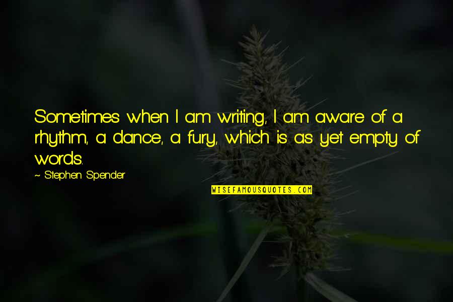 Dance Rhythm Quotes By Stephen Spender: Sometimes when I am writing, I am aware