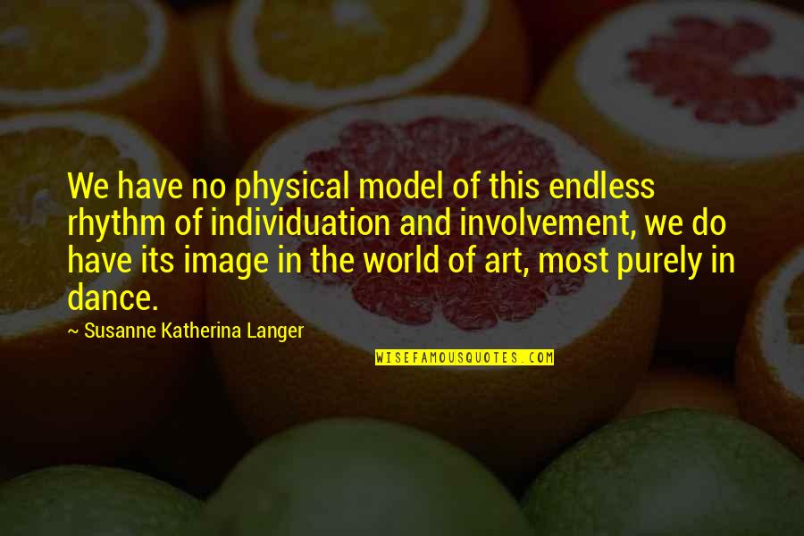 Dance Rhythm Quotes By Susanne Katherina Langer: We have no physical model of this endless