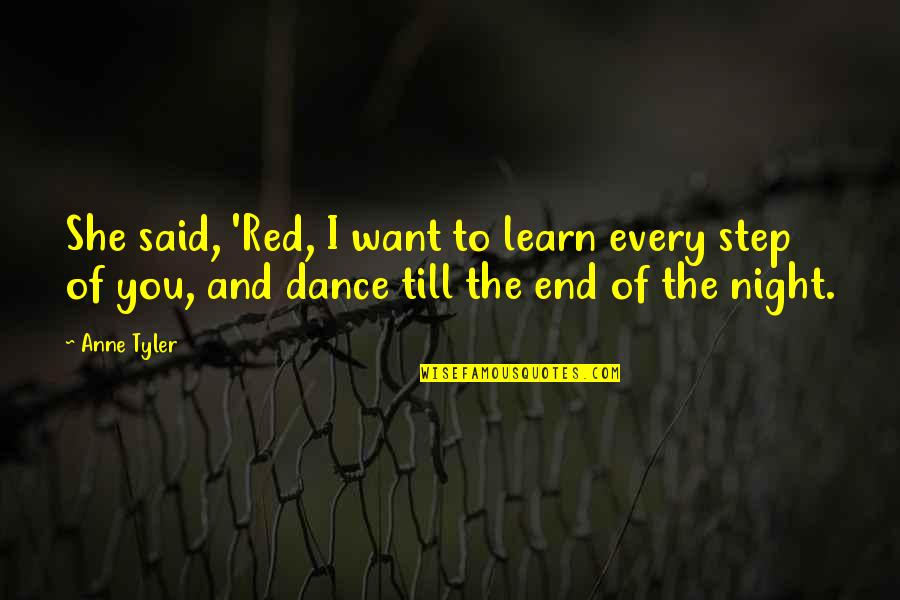 Dance Step Quotes By Anne Tyler: She said, 'Red, I want to learn every