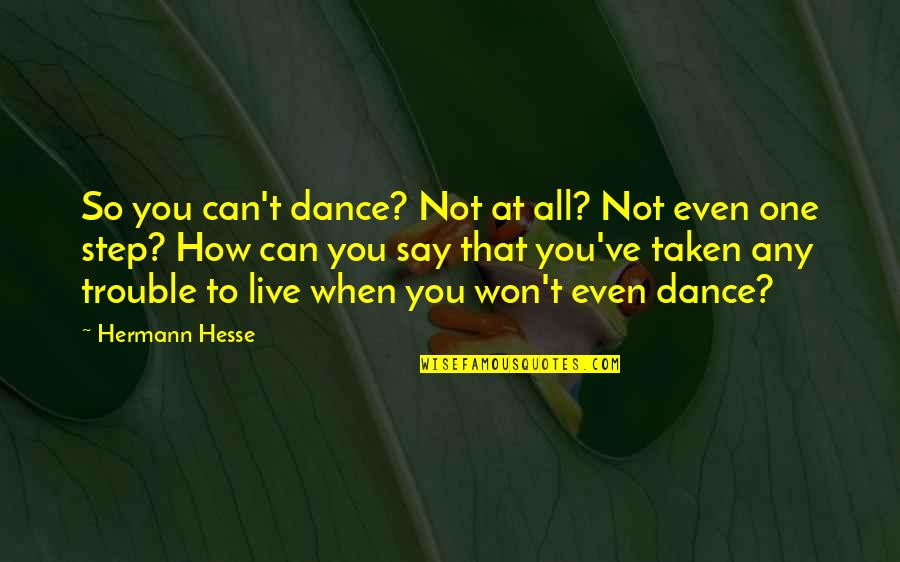Dance Step Quotes By Hermann Hesse: So you can't dance? Not at all? Not