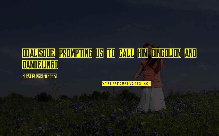 Dance Step Quotes By Kate Christensen: Odalisque, prompting us to call him Dingolion and