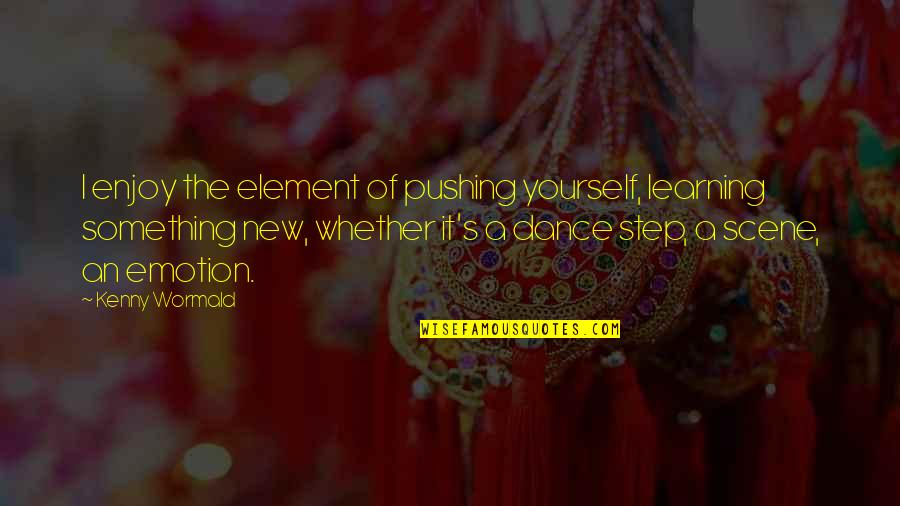 Dance Step Quotes By Kenny Wormald: I enjoy the element of pushing yourself, learning