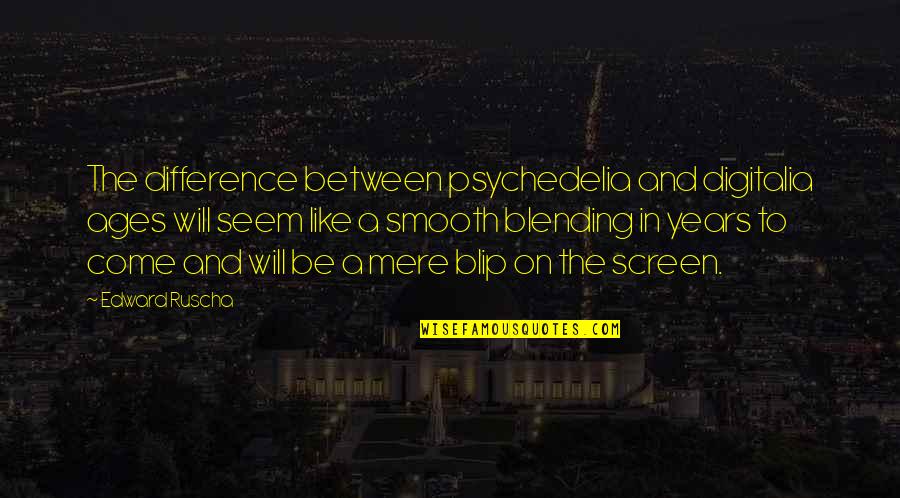 Dance Stimulus Quotes By Edward Ruscha: The difference between psychedelia and digitalia ages will