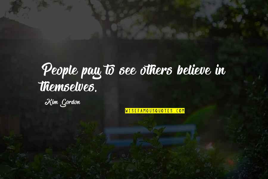 Dance Teachers Quotes By Kim Gordon: People pay to see others believe in themselves.