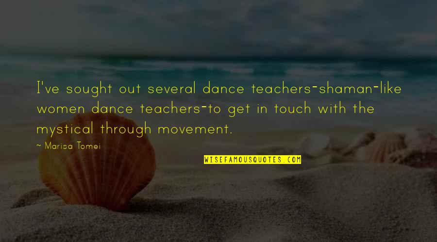 Dance Teachers Quotes By Marisa Tomei: I've sought out several dance teachers-shaman-like women dance
