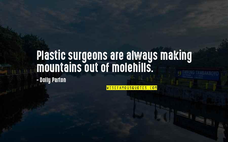 Dance Team Competition Quotes By Dolly Parton: Plastic surgeons are always making mountains out of