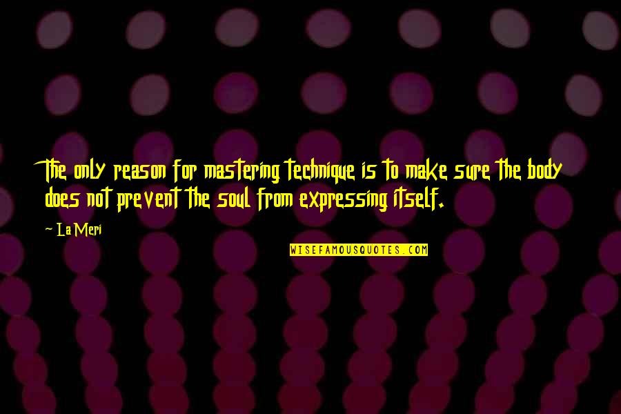 Dance Technique Quotes By La Meri: The only reason for mastering technique is to