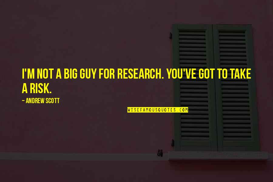 Dance To Be Fit Quotes By Andrew Scott: I'm not a big guy for research. You've Dance To Be Fit Quotes By Andrew Scott: I'm not a big guy for research. You've