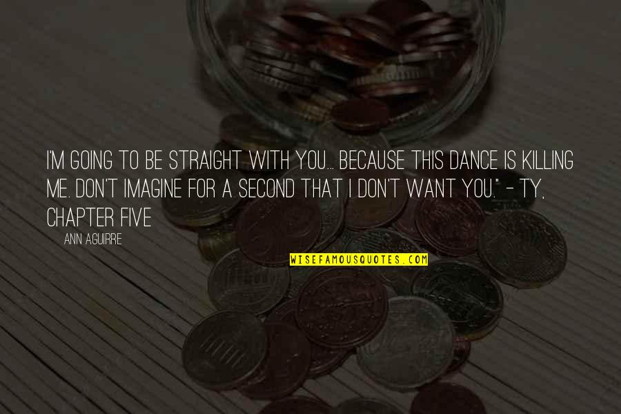 Dance To Me Is Quotes By Ann Aguirre: I'm going to be straight with you... because Dance To Me Is Quotes By Ann Aguirre: I'm going to be straight with you... because