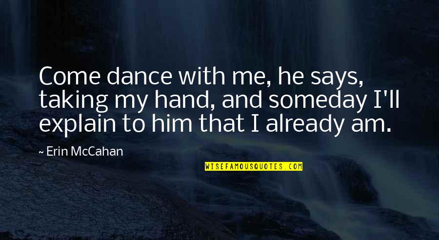 Dance To Me Is Quotes By Erin McCahan: Come dance with me, he says, taking my