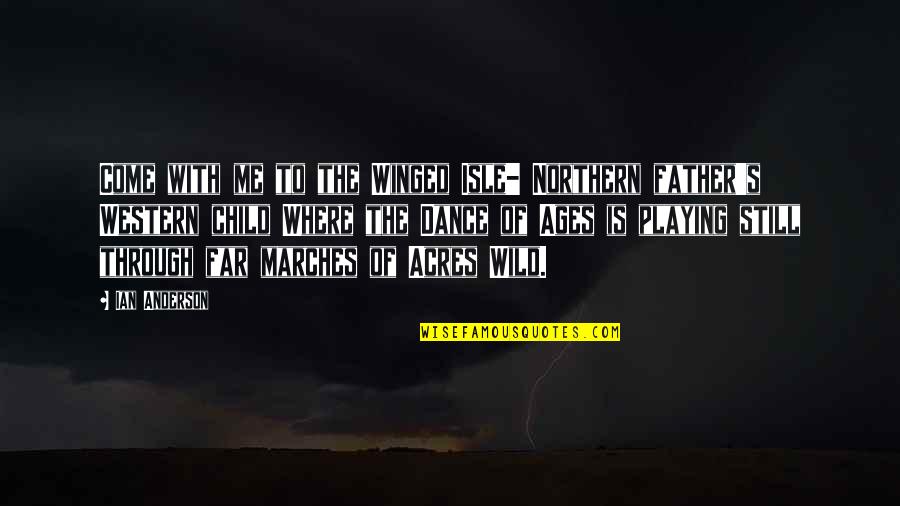 Dance To Me Is Quotes By Ian Anderson: Come with me to the Winged Isle- Northern