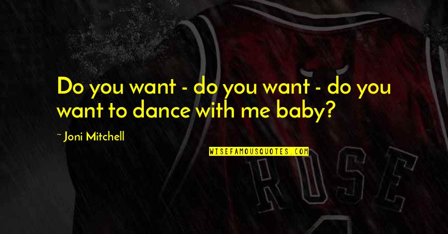 Dance To Me Is Quotes By Joni Mitchell: Do you want - do you want -
