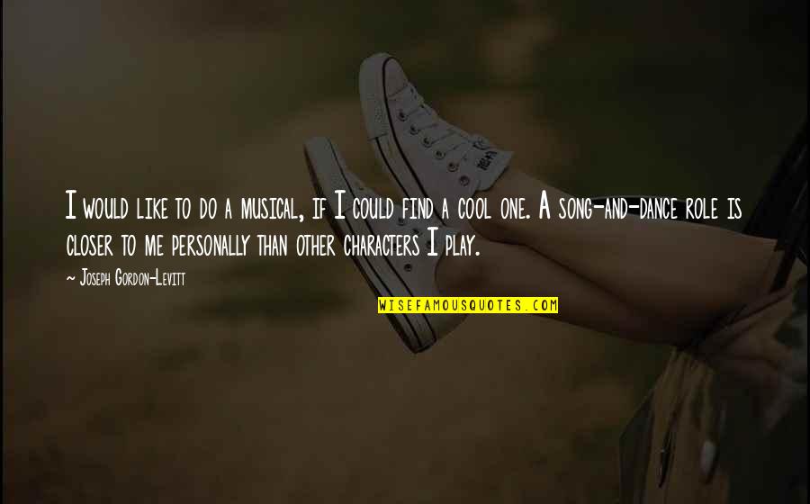 Dance To Me Is Quotes By Joseph Gordon-Levitt: I would like to do a musical, if Dance To Me Is Quotes By Joseph Gordon-Levitt: I would like to do a musical, if