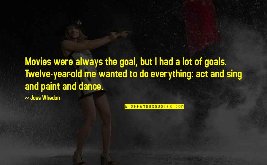 Dance To Me Is Quotes By Joss Whedon: Movies were always the goal, but I had