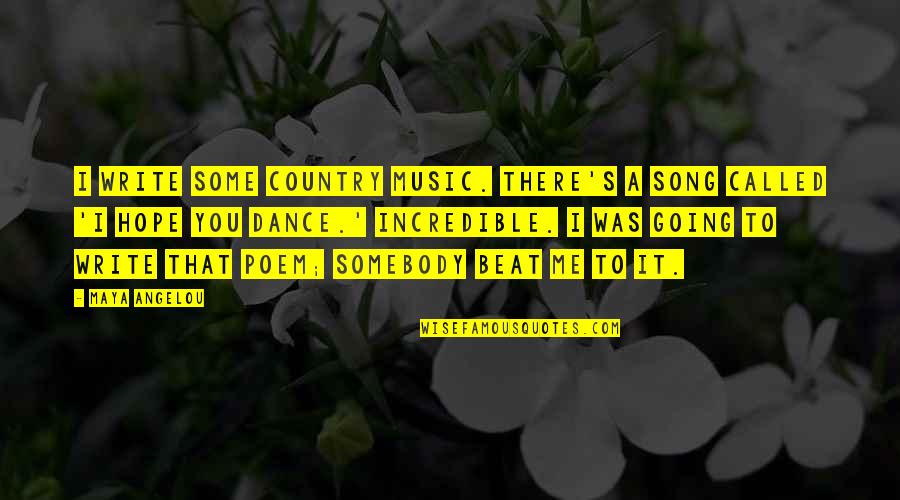 Dance To Me Is Quotes By Maya Angelou: I write some country music. There's a song Dance To Me Is Quotes By Maya Angelou: I write some country music. There's a song