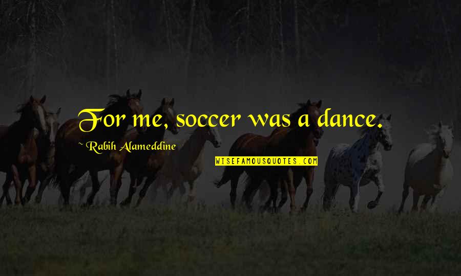 Dance To Me Is Quotes By Rabih Alameddine: For me, soccer was a dance.