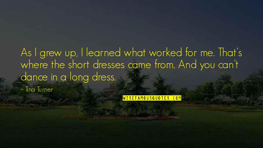 Dance To Me Is Quotes By Tina Turner: As I grew up, I learned what worked