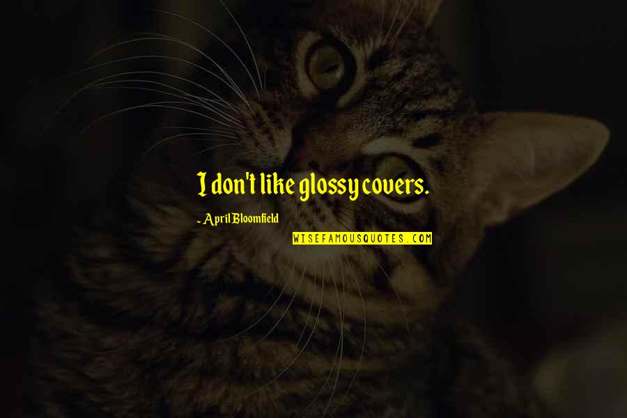 Dance To The End Of Love Quotes By April Bloomfield: I don't like glossy covers.