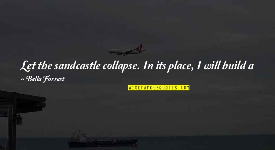 Dance To The End Of Love Quotes By Bella Forrest: Let the sandcastle collapse. In its place, I