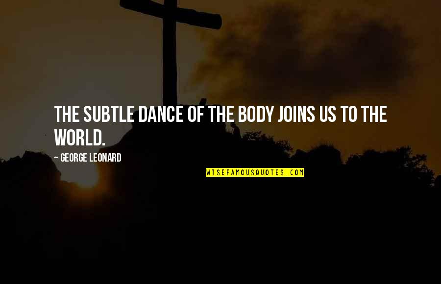 Dance To The Quotes By George Leonard: The subtle dance of the body joins us Dance To The Quotes By George Leonard: The subtle dance of the body joins us