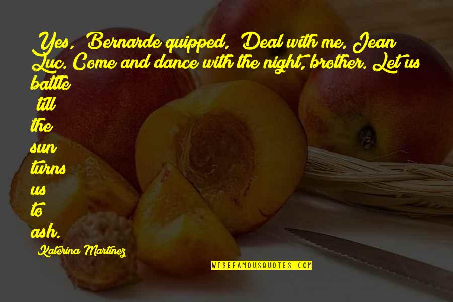 Dance To The Quotes By Katerina Martinez: Yes," Bernarde quipped, "Deal with me, Jean Luc. Dance To The Quotes By Katerina Martinez: Yes," Bernarde quipped, "Deal with me, Jean Luc.