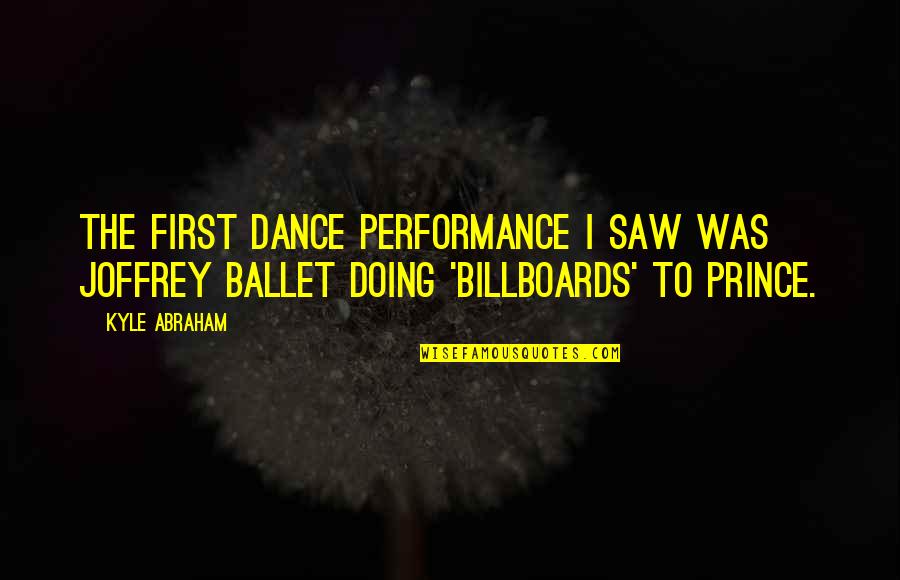 Dance To The Quotes By Kyle Abraham: The first dance performance I saw was Joffrey
