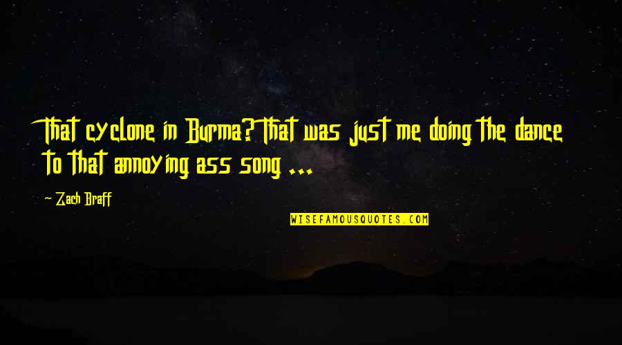 Dance To The Quotes By Zach Braff: That cyclone in Burma? That was just me