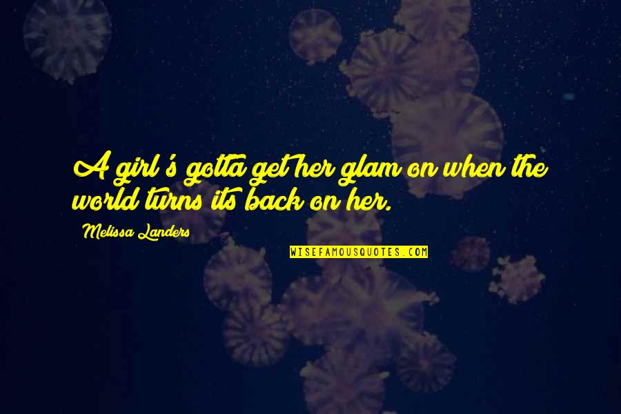 Dance To The Rhythm Of Life Quotes By Melissa Landers: A girl's gotta get her glam on when Dance To The Rhythm Of Life Quotes By Melissa Landers: A girl's gotta get her glam on when