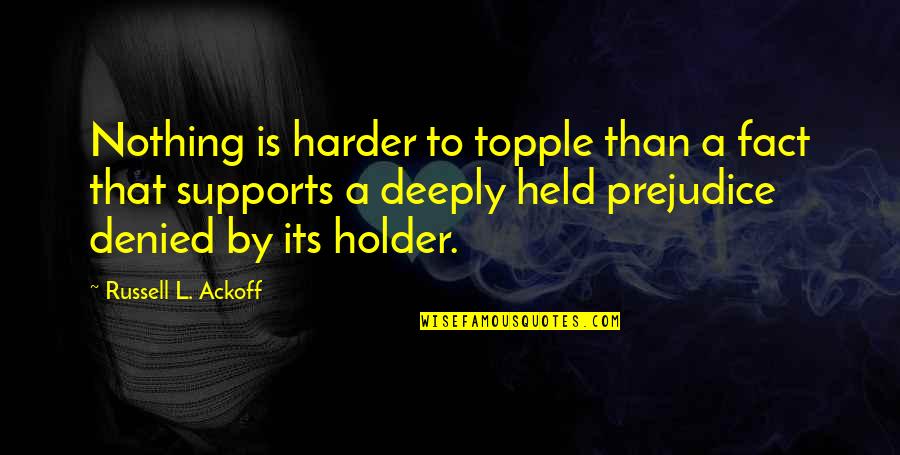 Dance To The Rhythm Of Life Quotes By Russell L. Ackoff: Nothing is harder to topple than a fact Dance To The Rhythm Of Life Quotes By Russell L. Ackoff: Nothing is harder to topple than a fact