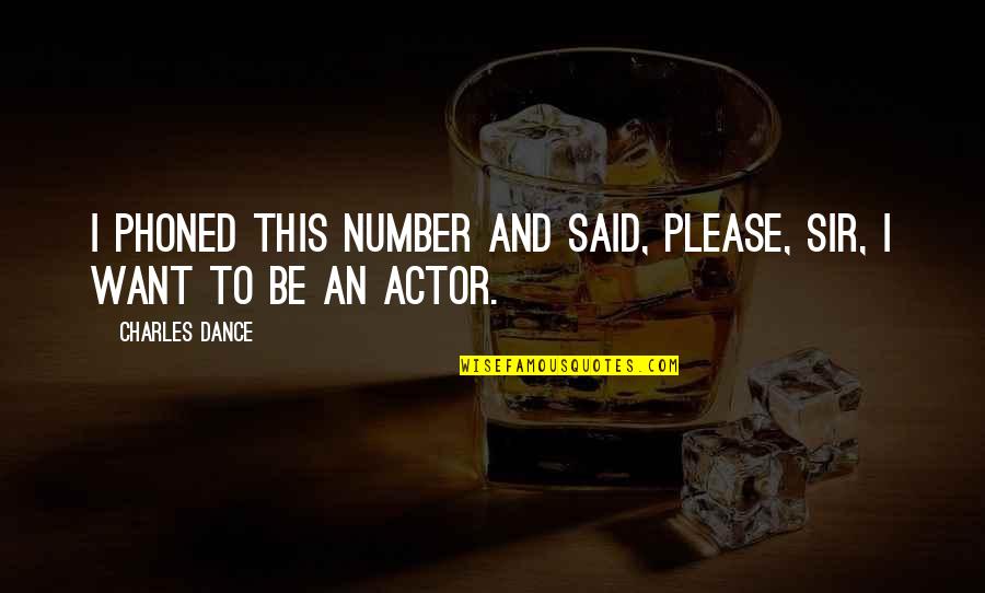 Dance To This Quotes By Charles Dance: I phoned this number and said, Please, sir,