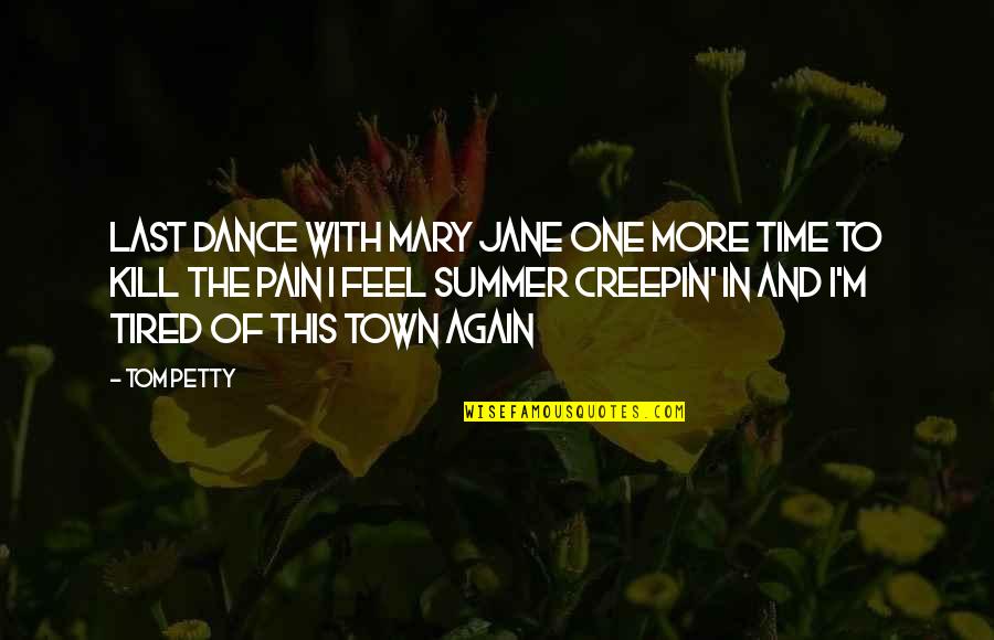 Dance Town Quotes By Tom Petty: Last dance with Mary Jane One more time