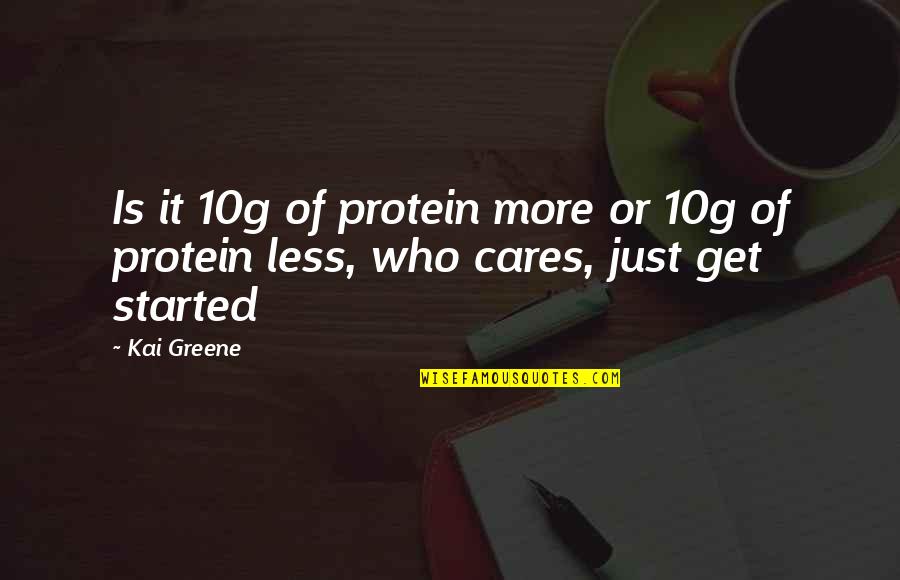 Dance Tryout Quotes By Kai Greene: Is it 10g of protein more or 10g