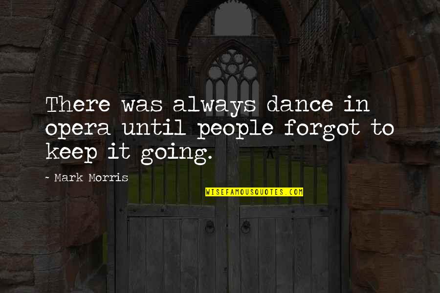 Dance Until Quotes By Mark Morris: There was always dance in opera until people
