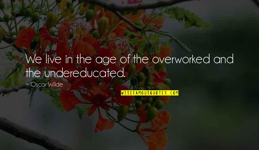 Dance Until Quotes By Oscar Wilde: We live in the age of the overworked