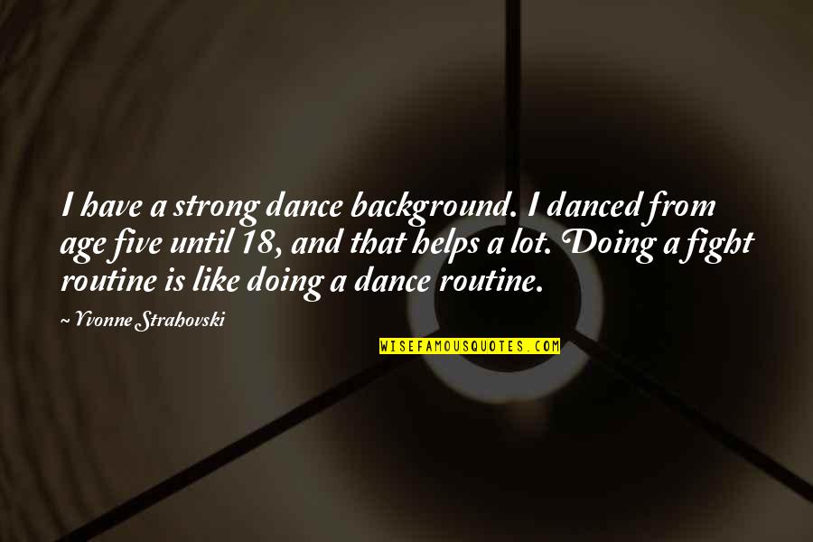 Dance Until Quotes By Yvonne Strahovski: I have a strong dance background. I danced