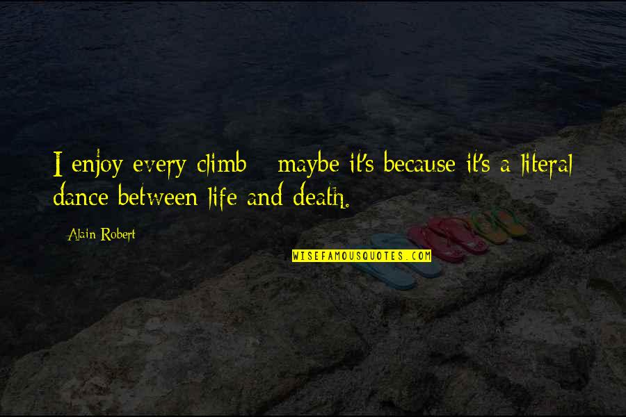 Dance With Death Quotes By Alain Robert: I enjoy every climb - maybe it's because
