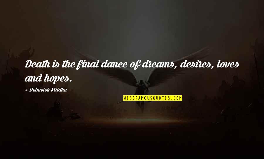 Dance With Death Quotes By Debasish Mridha: Death is the final dance of dreams, desires, Dance With Death Quotes By Debasish Mridha: Death is the final dance of dreams, desires,