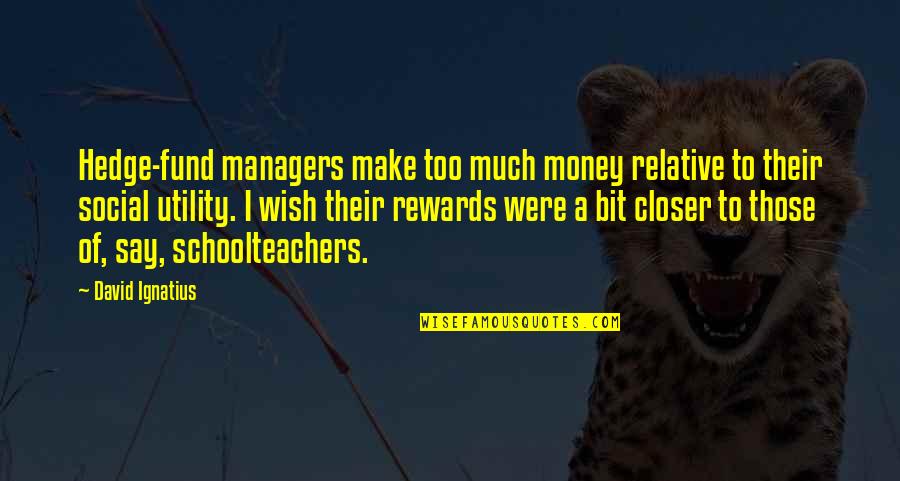 Dance With Me Movie Quotes By David Ignatius: Hedge-fund managers make too much money relative to