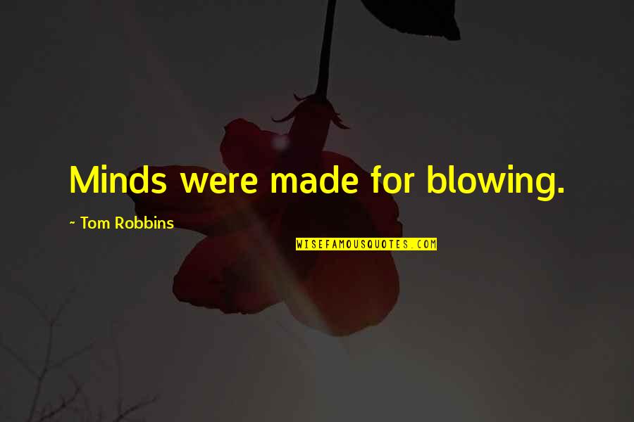 Dance With Me Movie Quotes By Tom Robbins: Minds were made for blowing.