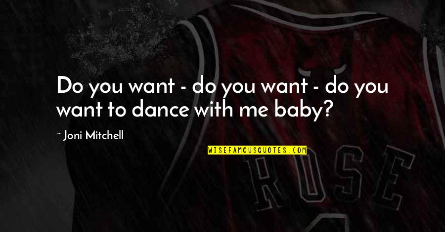 Dance With Me Quotes By Joni Mitchell: Do you want - do you want -