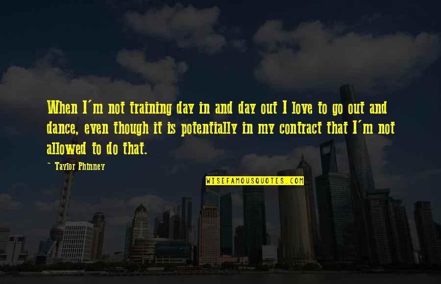 Dance With My Love Quotes By Taylor Phinney: When I'm not training day in and day Dance With My Love Quotes By Taylor Phinney: When I'm not training day in and day