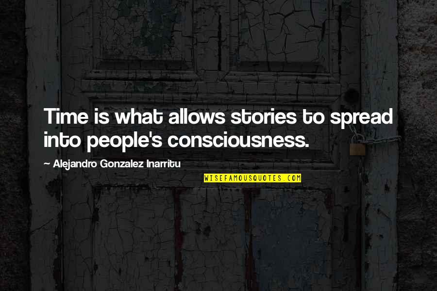 Dance With My Mother Quotes By Alejandro Gonzalez Inarritu: Time is what allows stories to spread into Dance With My Mother Quotes By Alejandro Gonzalez Inarritu: Time is what allows stories to spread into