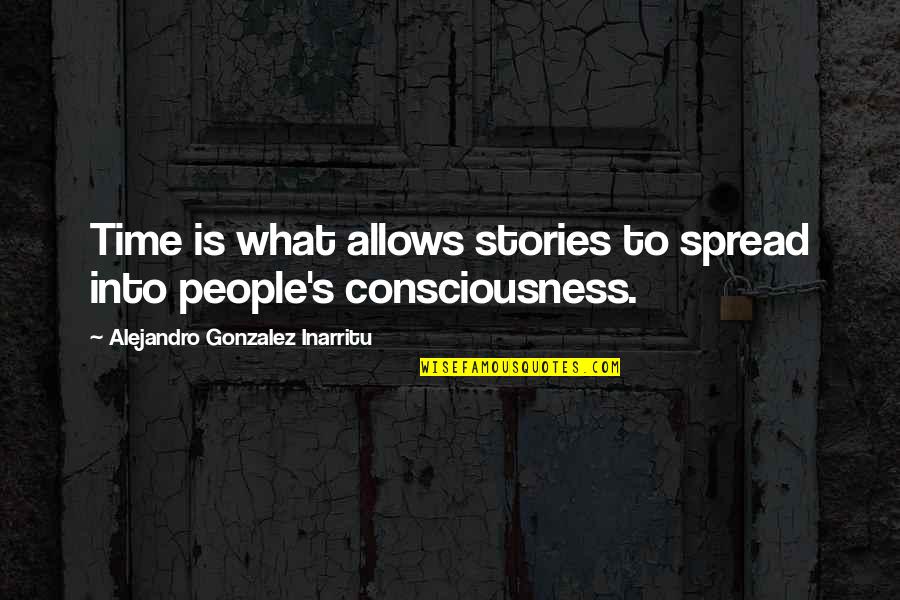 Dance With My Mother Quotes By Alejandro Gonzalez Inarritu: Time is what allows stories to spread into