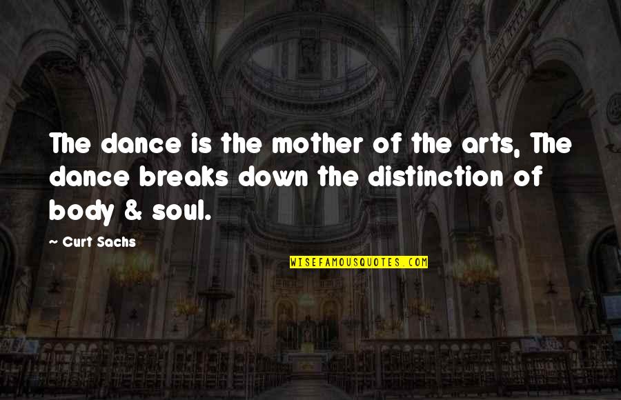 Dance With My Mother Quotes By Curt Sachs: The dance is the mother of the arts,