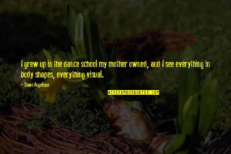 Dance With My Mother Quotes By Dawn Angelique: I grew up in the dance school my